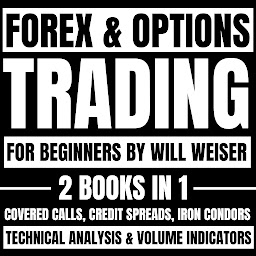 Obraz ikony: Forex & Options Trading For Beginners: 2 Books In 1: Covered Calls, Credit Spreads, Iron Condors, Technical Analysis & Volume Indicators