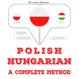 Obraz ikony: Polish – Hungarian : a complete method: I listen, I repeat, I speak : language learning course