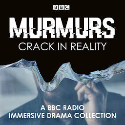 Icon image Murmurs: Crack in Reality: A BBC Radio Immersive drama collection