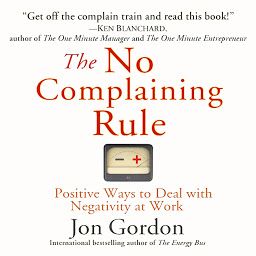 Icon image The No Complaining Rule: Positive Ways to Deal with Negativity at Work