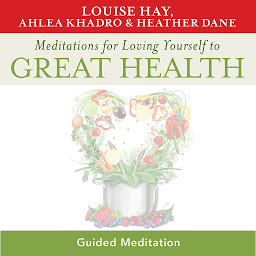Obraz ikony: Meditations for Loving Yourself to Great Health: Guided Meditations created by Louise Hay, Ahlea Khadro, and Heather Dane