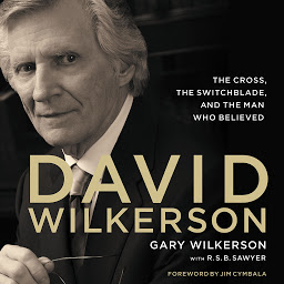 Icon image David Wilkerson: The Cross, the Switchblade, and the Man Who Believed