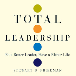 Icon image Total Leadership: Be a Better Leader, Have a Richer Life