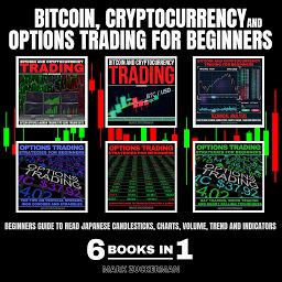 Icon image BITCOIN, CRYPTOCURRENCY AND OPTIONS TRADING FOR BEGINNERS: BEGINNERS GUIDE TO READ JAPANESE CANDLESTICKS, CHARTS, VOLUME, TREND AND INDICATORS 6 BOOKS IN 1