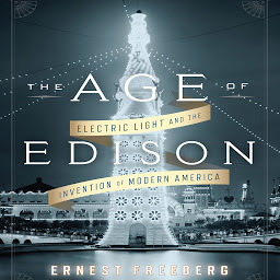 Icon image The Age Edison: Electric Light and the Invention of Modern America