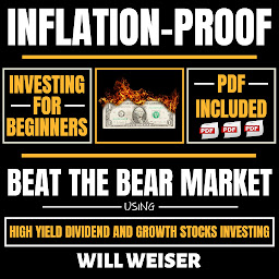 Icon image Inflation-Proof Investing For Beginners: Beat The Bear Market Using High Yield Dividend And Growth Stocks Investing