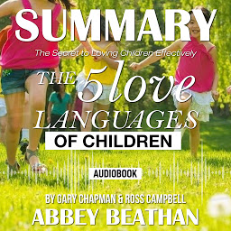 Icon image Summary of The 5 Love Languages of Children: The Secret to Loving Children Effectively by Gary Chapman & Ross Campbell