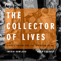 Icon image The Collector of Lives: Giorgio Vasari and the Invention of Art