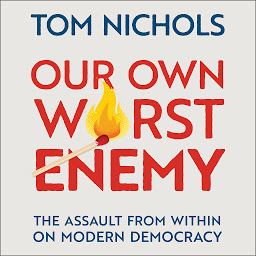 Icon image Our Own Worst Enemy: The Assault from within on Modern Democracy