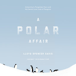 Icon image A Polar Affair: Antarctica’s Forgotten Hero and the Secret Love Lives of Penguins