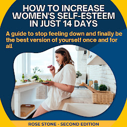 Icon image How to Increase Women's Self-Esteem in Just 14 Days: A guide to stop feeling down and finally be the best version of yourself once and for all