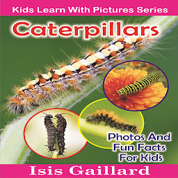 Icon image Caterpillars: Caterpillars: Photos and Fun Facts for Kids