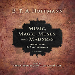 Icon image Music, Magic, Muses, and Madness: The Tales of E. T. A. Hoffmann