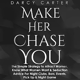 Obraz ikony: Make Her Chase You: The Simple Strategy to Attract Women, Know What Women Want & Seduction Advice for Night Clubs, Bars, Events, Pick Up & Night Game