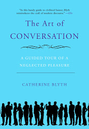 Icon image The Art of Conversation: A Guided Tour of a Neglected Pleasure
