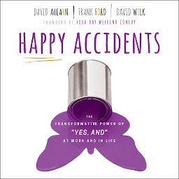 Icon image Happy Accidents: The Transformative Power of "YES, AND" at Work and in Life