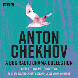 Icon image Anton Chekhov: 6 Full-Cast BBC Radio Productions: The Seagull, The Cherry Orchard, Uncle Vanya, Wild Honey & More