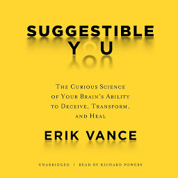 Icon image Suggestible You: The Curious Science of Your Brain’s Ability to Deceive, Transform, and Heal