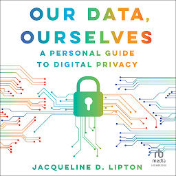 Icon image Our Data, Ourselves: A Personal Guide to Digital Privacy, First Edition