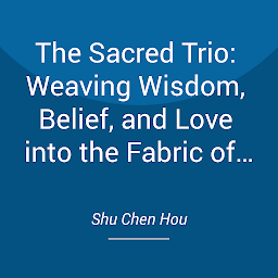 Obraz ikony: The Sacred Trio: Weaving Wisdom, Belief, and Love into the Fabric of Your Spiritual Life: Connect with something greater