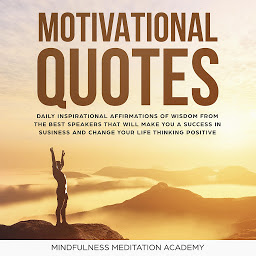 Icon image Motivational quotes: 1000+ Daily inspirational Affirmations of Wisdom from the best Speeches that will change your Life and Business by thinking positive and living with Happiness