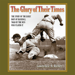 Symbolbild für The Glory of Their Times: The Story of the Early Days of Baseball Told by the Men Who Played It