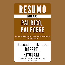 Obraz ikony: Pai Rico, Pai Pobre: RESUMO ESTENDIDO: Transformando sua Mentalidade Financeira (Baseado no livro de Robert Kiyosaki)