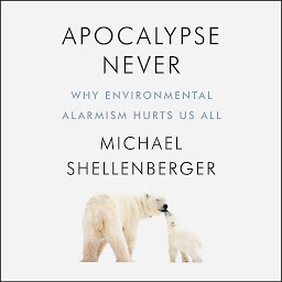 Icon image Apocalypse Never: Why Environmental Alarmism Hurts Us All