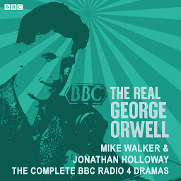 Icon image The Real George Orwell: The complete BBC Radio 4 dramas