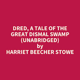 Icon image Dred, A Tale of the Great Dismal Swamp (Unabridged): optional
