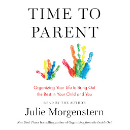 Icon image Time to Parent: Organizing Your Life to Bring Out the Best in Your Child and You