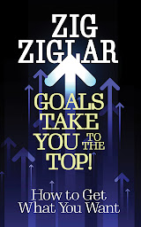 Icon image Goals Take You to The Top!: How to Get What You Want