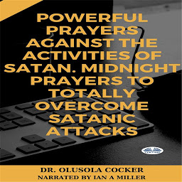 Icon image Powerful Prayers Against The Activities Of Satan: Midnight Prayers To Totally Overcome Satanic Attacks