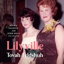 Icon image Lilyville: Mother, Daughter, and Other Roles I've Played