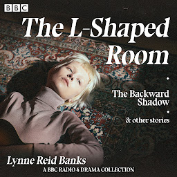 Obraz ikony: The L-Shaped Room, Backward Shadow & other stories: A BBC Radio 4 drama collection