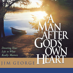 Icon image A Man After God's Own Heart: Devoting Your Life to What Really Matters