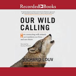 Icon image Our Wild Calling: How Connecting with Animals Can Transform Our Lives--and Save Theirs
