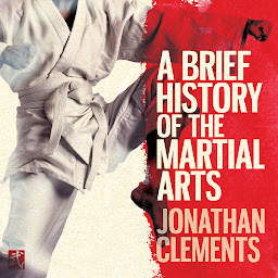 Obraz ikony: A Brief History of the Martial Arts: East Asian Fighting Styles, from Kung Fu to Ninjutsu