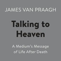 Icon image Talking to Heaven: A Medium's Message of Life After Death