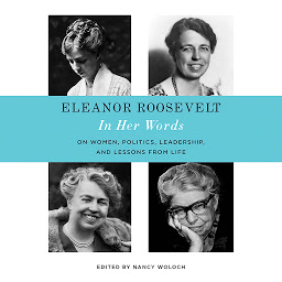 Icon image Eleanor Roosevelt: In Her Words: On Women, Politics, Leadership, and Lessons from Life