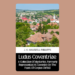 Obraz ikony: LUDUS COVENTRIAE A COLLECTION OF MYSTERIES FORMERLY REPRESENTED AT COVENTRY ON THE FEAST OF CORPUS CHRISTI: Demanding Books on Fiction : Short Stories (single author): LUDUS COVENTRIAE A COLLECTION OF MYSTERIES FORMERLY REPRESENTED AT COVENTRY ON THE FEAST OF CORPUS CHRISTI