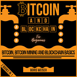 Icon image Bitcoin And Blockchain For Beginners: Bitcoin, Bitcoin Mining And Blockchain Basics | 2 Books In 1