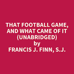 Obraz ikony: That Football Game, and What Came of It (Unabridged): optional