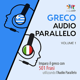 Obraz ikony: Audio Parallelo Greco: Impara il greco con 501 Frasi utilizzando l'Audio Parallelo - Volume 1