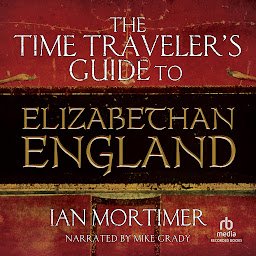 Icon image The Time Traveler's Guide to Elizabethan England