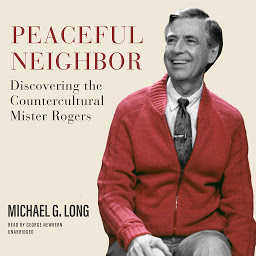 Icon image Peaceful Neighbor: Discovering the Countercultural Mister Rogers