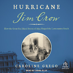 Icon image Hurricane Jim Crow: How the Great Sea Island Storm of 1893 Shaped the Lowcountry South