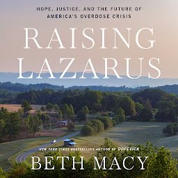 Icon image Raising Lazarus: Hope, Justice, and the Future of America's Overdose Crisis