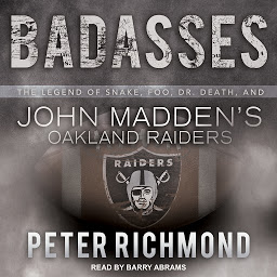 Icon image Badasses: The Legend of Snake, Foo, Dr. Death, and John Madden's Oakland Raiders