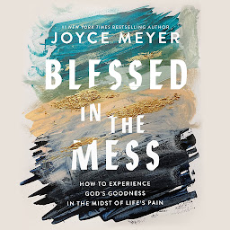 Icon image Blessed in the Mess: How to Experience God's Goodness in the Midst of Life's Pain